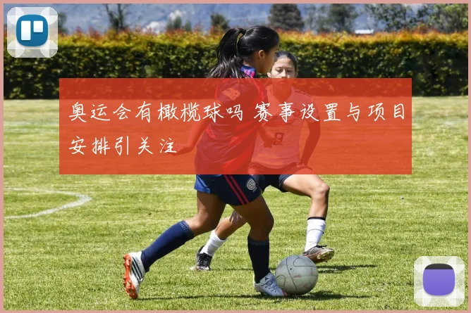 奥运会有橄榄球吗 赛事设置与项目安排引关注