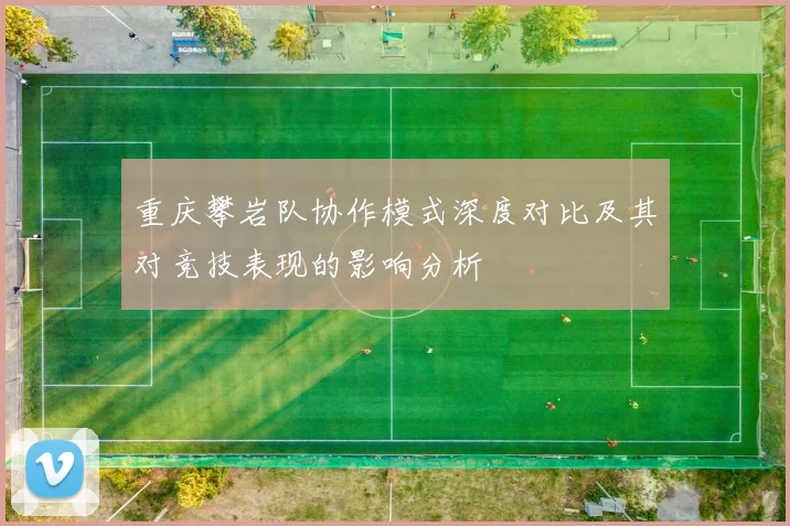重庆攀岩队协作模式深度对比及其对竞技表现的影响分析